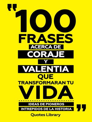 cover image of 100 Frases Acerca De Coraje Y Valentia Que Transformaran Tu Vida--Ideas De Pioneros Intrepidos De La Historia